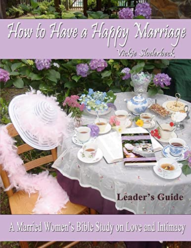 How to Have a Happy Marriage: A Married Women's Bible Study on Love and Intimacy: Leader's Guide: A Married Women's Bible Study on Love and Intimacy
