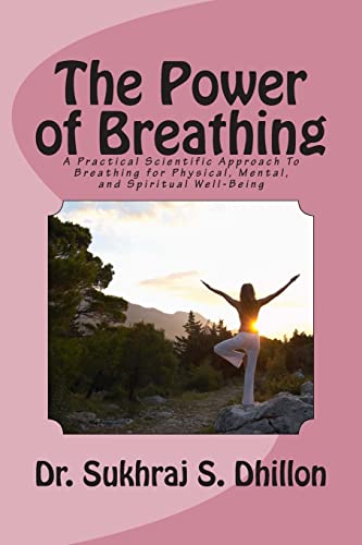The Power of Breathing: A Practical Scientific Approach To Breathing for Physical, Mental, and Spiritual Well-Being Based on Ancient Experiences of the East and Scientific Experimentation of the West