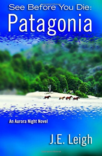 See Before You Die: Patagonia: An Aurora Night Novel