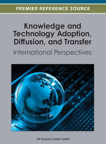 Knowledge and Technology Adoption, Diffusion, and Transfer: International Perspectives (Premier Reference Source)