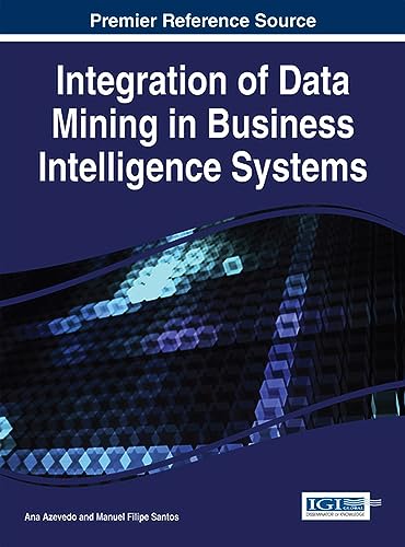 Integration of Data Mining in Business Intelligence Systems (Advances in Business Strategy and Competitive Advantage Book (Absca))