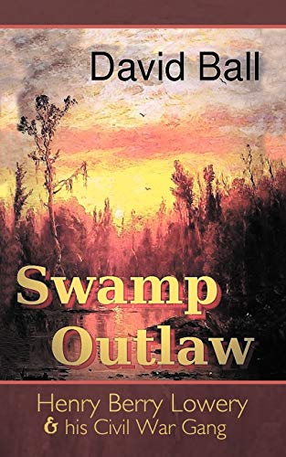 Swamp Outlaw: Henry Berry Lowery and his Civil War Gang