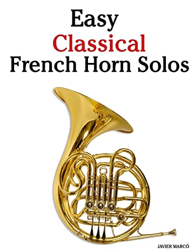 Easy Classical French Horn Solos: Featuring music of Bach, Beethoven, Wagner, Handel and other composers