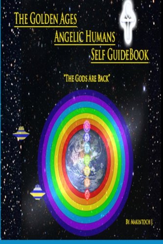 The Golden Ages, Angelic Human Self GuideBook: The Gods Are Back