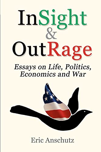 InSight and OutRage: Essays About Life, Politics, Economics and War