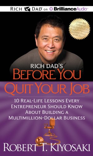 Rich Dad's Before You Quit Your Job: 10 Real-Life Lessons Every Entrepreneur Should Know About Building a Multimillion-Dollar Business