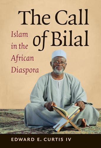 The Call of Bilal: Islam in the African Diaspora (Islamic Civilization and Muslim Networks)