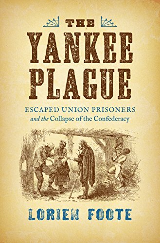 The Yankee Plague: Escaped Union Prisoners and the Collapse of the Confederacy (Civil War America)