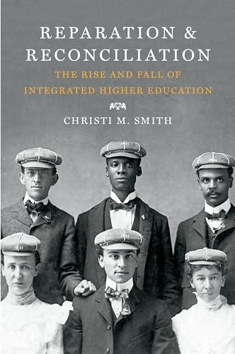Reparation and Reconciliation: The Rise and Fall of Integrated Higher Education: The Rise and Fall of Integrated Higher Education, 1865-1915