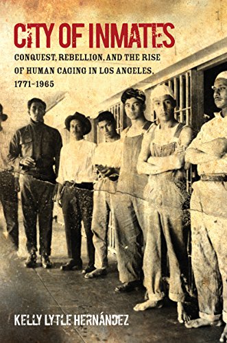 City of Inmates: Conquest, Rebellion, and the Rise of Human Caging in Los Angeles, 1771-1965 (Justice, Power and Politics)