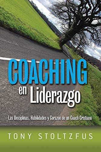 Coaching en Liderazgo / Leadership Coaching: Las Disciplinas, Habilidades Y Corazon De Un Coach Cristiano / the Disciplines, Skills and Heart of a Christian Coach