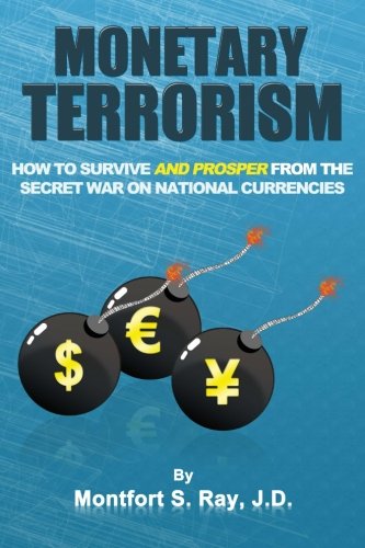 Monetary Terrorism: How to Survive and Prosper From the Secret War on National Currencies