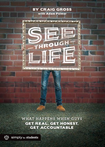 See-through Life Student Book for Guys: What Happens When Guys Get Real, Get Honest, Get Accountable