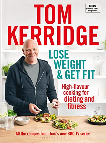 Lose Weight & Get Fit: All of the recipes from Tom’s BBC cookery series: High-flavour cooking for dieting and fitness