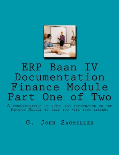 ERP Baan IV Documentation Finance Module Part One of Two: A conglomeration of notes and information on the Finance Module to help you with your system. Part One of Two.