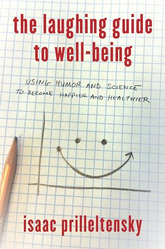 Laughing Guide to Well Being: Using Humor and Science to Become Happier and Healthier