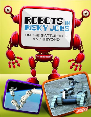 Robots in Risky Jobs: On the Battlefield and Beyond (The World of Robots)