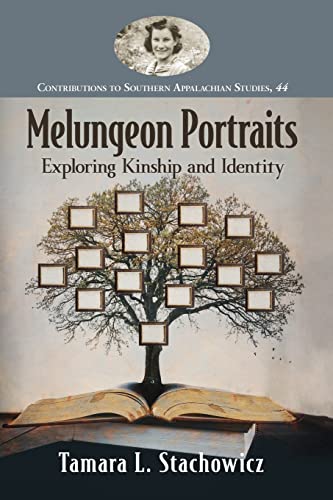 Melungeon Portraits: Exploring Kinship and Identity: 44 (Contributions to Southern Appalachian Studies, 44)