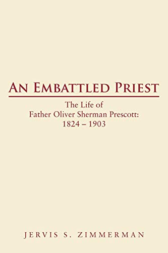 An Embattled Priest: The Life of Father Oliver Sherman Prescott: 1824 - 1903