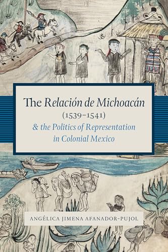 The Relación De Michoacán 1539-1541 and the Politics of Representation in Colonial Mexico