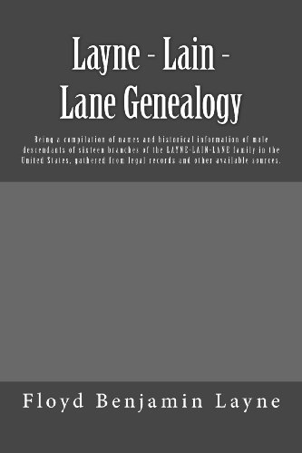Layne - Lain - Lane Genealogy: Being a compilation of names and historical information of male descendants of sixteen branches of the Layne-Lain-Lane ... legal records and other available sources.