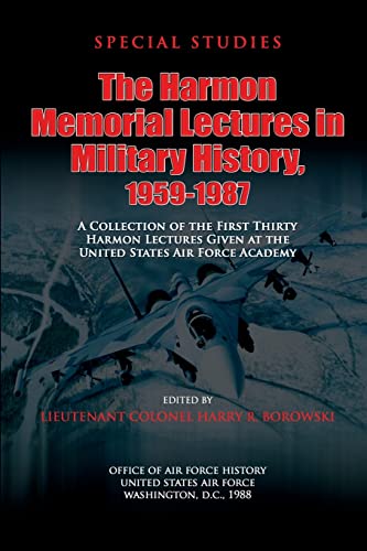 The Harmon Memorial Lectures in Military History, 1959-1987: A Collection of the First Thirty Harmon Lectures Given at the United States Air Force Academy