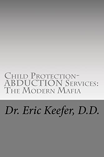 Child Protection/Abduction Services: The Modern Mafia: Federally Financed Perjury, Fraud, Kidnapping, and Child Drugging for Profit