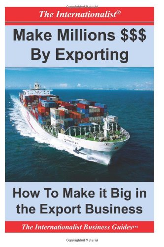Make Millions $$$ By Exporting: How To Make It Big in the Export Business