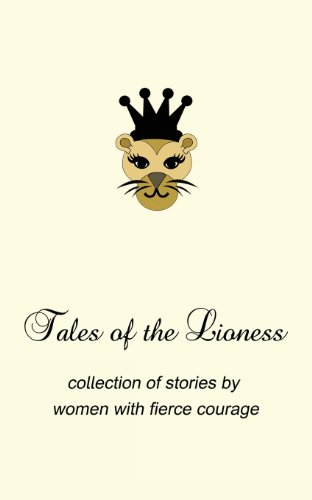 Tales of the Lioness: collection of stories by women with fierce courage