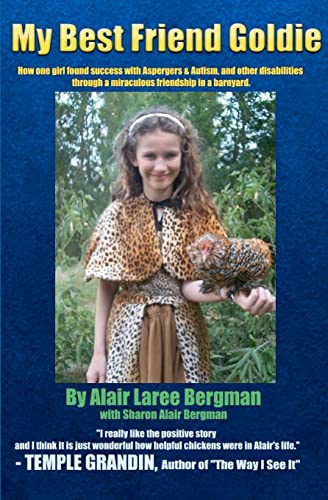 My Best Friend Goldie: How one girl found success with Aspergers & Autism, and other disabilities through a miraculous friendship in a barnyard.