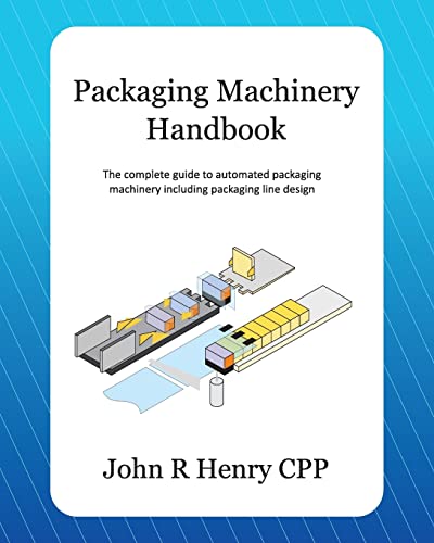 Packaging Machinery Handbook: The complete guide to automated packaging machinery including packaging line design