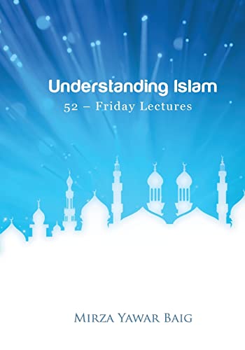 Understanding Islam - 52 Friday Lectures: Keys to leveraging the power of Allah in your life (Juma Khutbas by Mirza yawar Baig, Band 1)