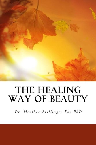 The Healing Way of Beauty: A Manual for Holistic Health, Wellness, Balance and Recovery: Volume 1