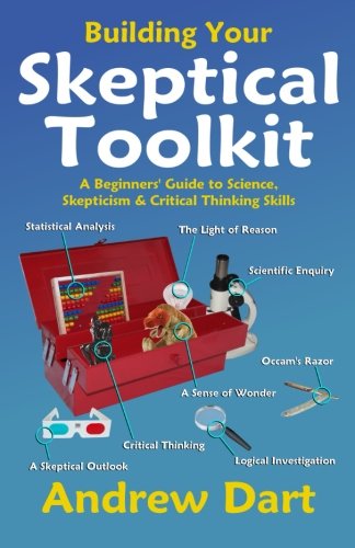 Building Your Skeptical Toolkit: A beginner's guide to science, skepticism and critical thinking skills