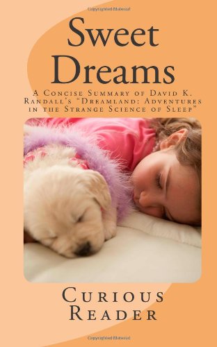 Sweet Dreams: A Concise Summary of David K. Randall's "Dreamland: Adventures in the Strange Science of Sleep"