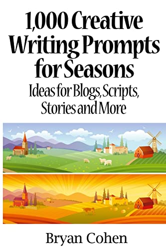 1,000 Creative Writing Prompts for Seasons: Ideas for Blogs, Scripts, Stories and More