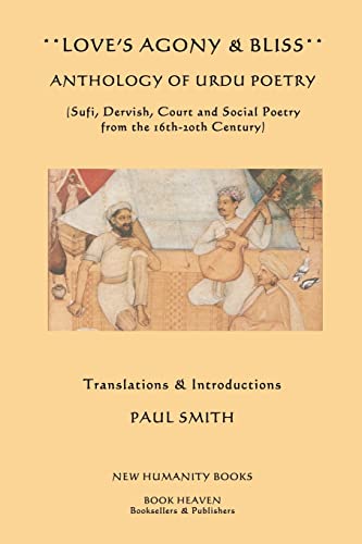 Love's Agony & Bliss: Anthology of Urdu Poetry: (Sufi, Dervish, Court and Social Poetry from the 16th-2oth Century)