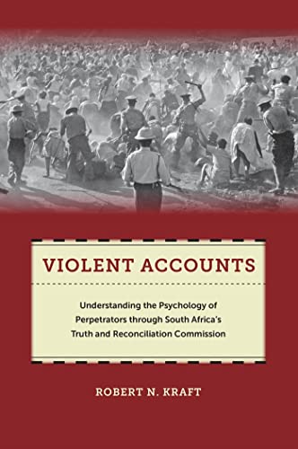Violent Accounts: Understanding the Psychology of Perpetrators through South Africa’s Truth and Reconciliation Commission (Qualitative Studies in Psychology, 9)