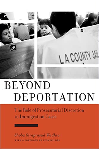 Beyond Deportation: The Role of Prosecutorial Discretion in Immigration Cases (Citizenship and Migration in the Americas)