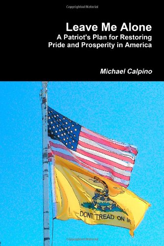 Leave Me Alone: A Patriot's Plan to Restore Pride and Prosperity in America