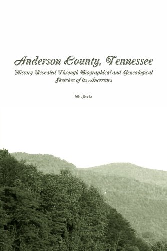 Anderson County, Tennessee:: History Revealed Through Biographical and Genealogical Sketches of its Ancestors