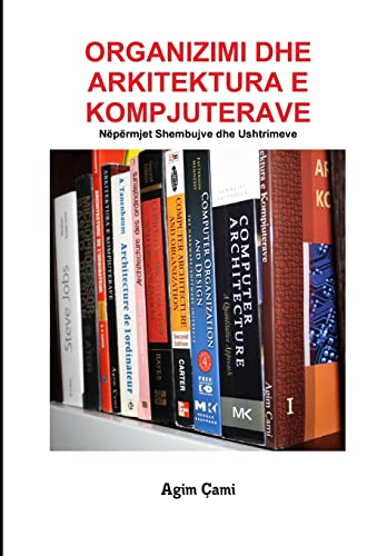 Organizimi Dhe Arkitektura E Kompjuterave: Nëpërmjet Shembujve Dhe Ushtrimeve (Albanian Edition)