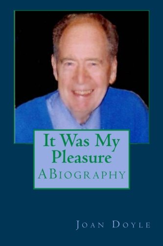 It Was My Pleasure: Biography of Arthur T Doyle, Sr.
