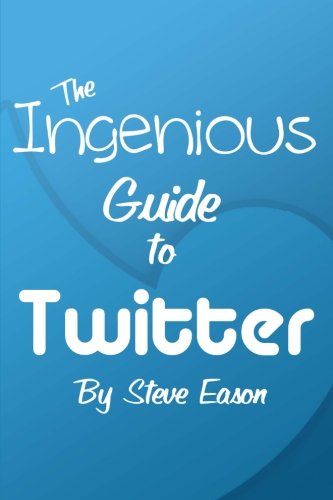 The Ingenious Guide To Twitter: Learn How To Setup And Effectively Use Twitter To Create A Following
