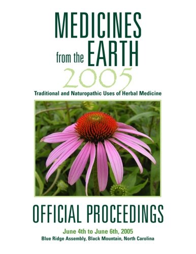 Medicines from the Earth 2005 Official Proceedings: Traditional and Naturopathic Uses of Herbal Medicine