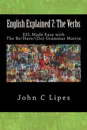English Explained 7: The Verbs: ESL Made Easy with The Be/Have/(Do) Grammar Matrix
