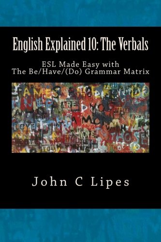 English Explained 10: The Verbals: ESL Made Easy with The Be/Have/(Do) Grammar Matrix