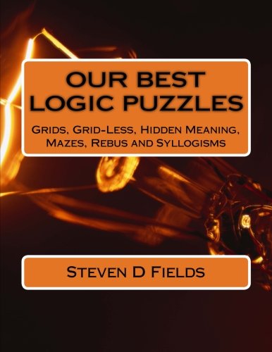 Our Best Logic Puzzles: Logic , grid and table, hidden meaning, mazes, rebus and syllogisms