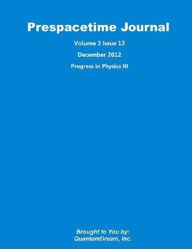 Prespacetime Journal Volume 3 Issue 13: Progress in Physics III