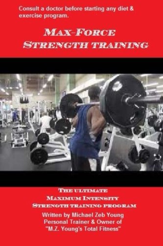Max-Force Strength Training: The Ultimate Maximum Intensity Strength Training Program